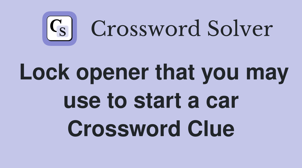 Lock opener that you may use to start a car Crossword Clue Answers